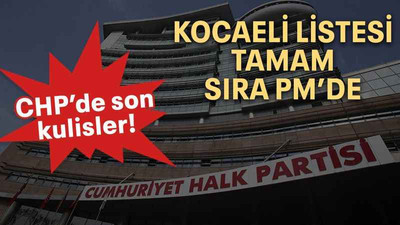 Kocaeli listesi tamam sıra PM’de
